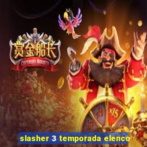 slasher 3 temporada elenco