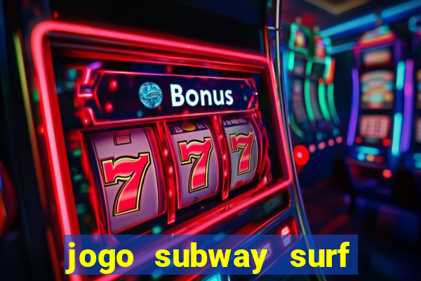 jogo subway surf ganhar dinheiro de verdade