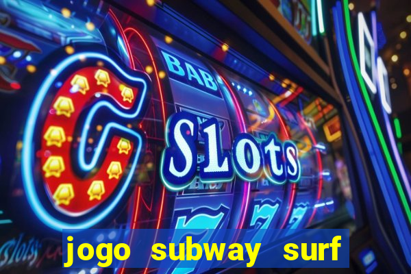 jogo subway surf ganhar dinheiro de verdade