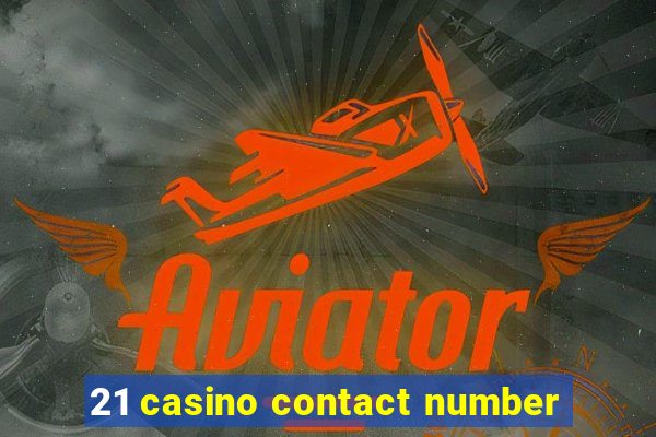 21 casino contact number