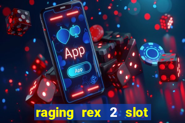 raging rex 2 slot soldi veri