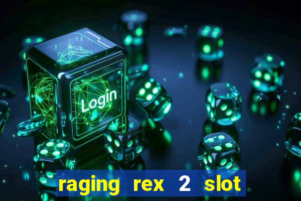 raging rex 2 slot soldi veri