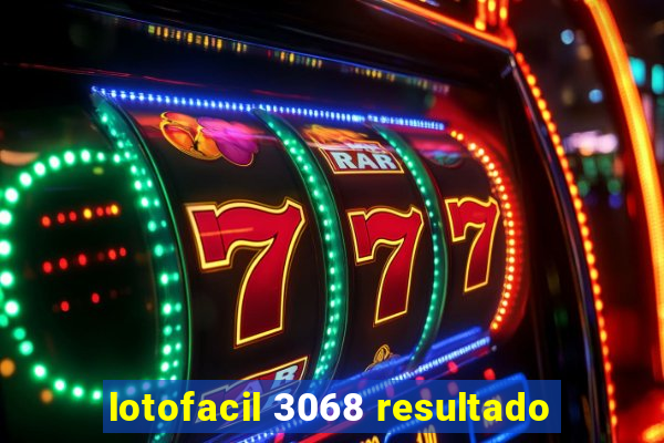 lotofacil 3068 resultado