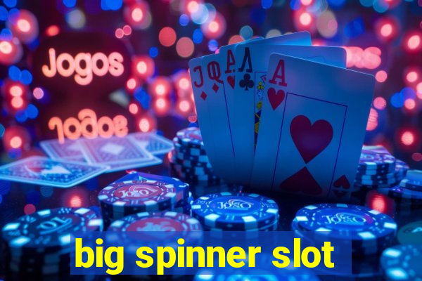 big spinner slot