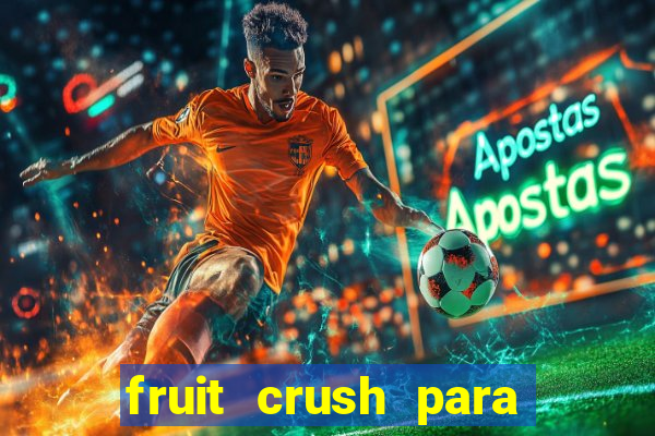 fruit crush para ganhar dinheiro