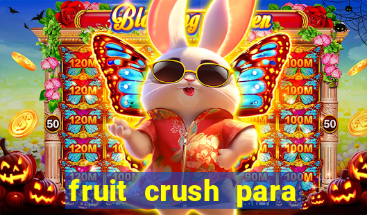 fruit crush para ganhar dinheiro