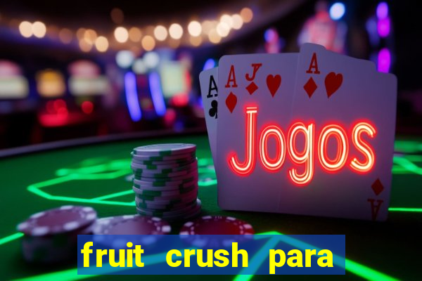 fruit crush para ganhar dinheiro