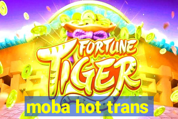 moba hot trans