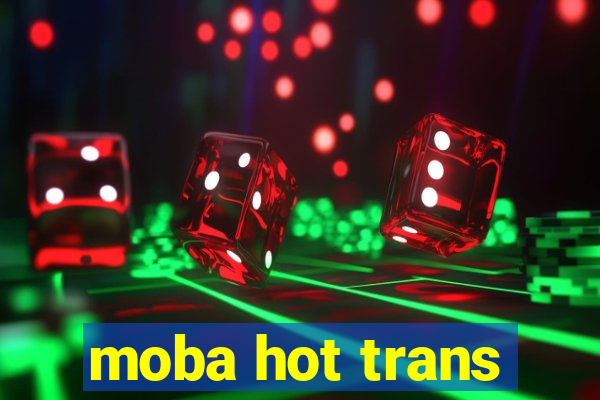 moba hot trans