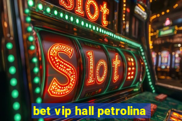 bet vip hall petrolina