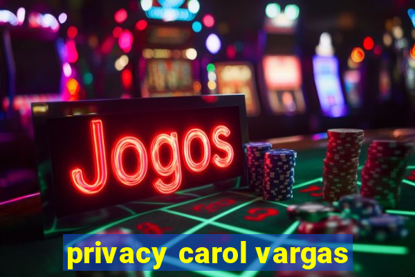 privacy carol vargas