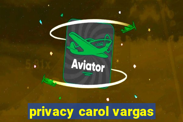 privacy carol vargas