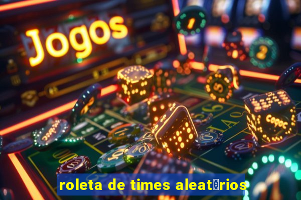 roleta de times aleat贸rios