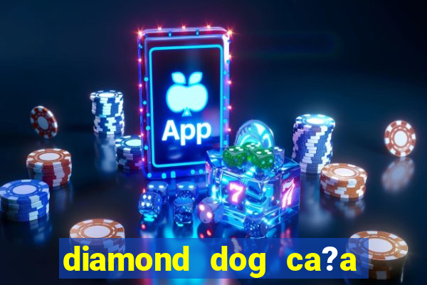 diamond dog ca?a níquel slot