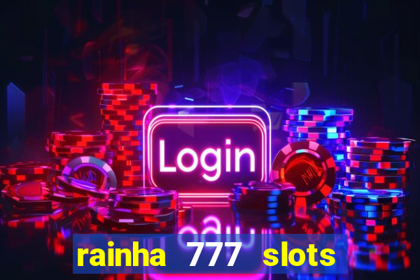 rainha 777 slots paga mesmo