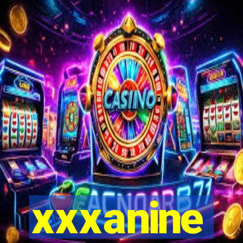 xxxanine