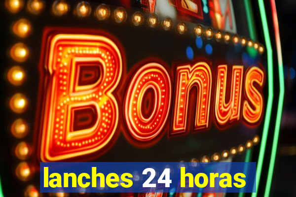 lanches 24 horas