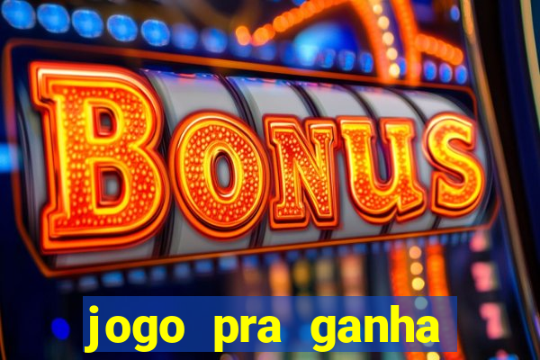 jogo pra ganha dinheiro de verdade