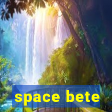 space bete