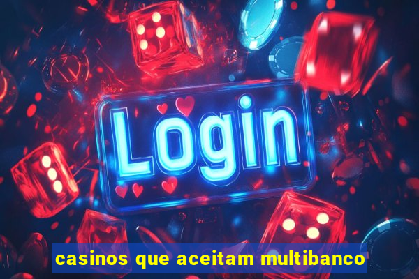 casinos que aceitam multibanco