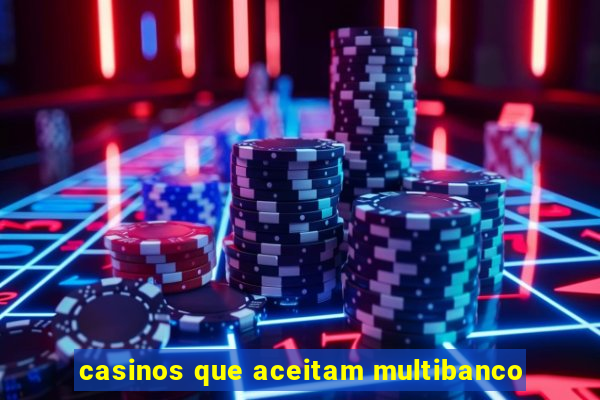 casinos que aceitam multibanco