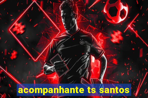 acompanhante ts santos