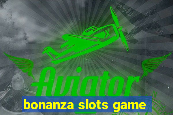 bonanza slots game