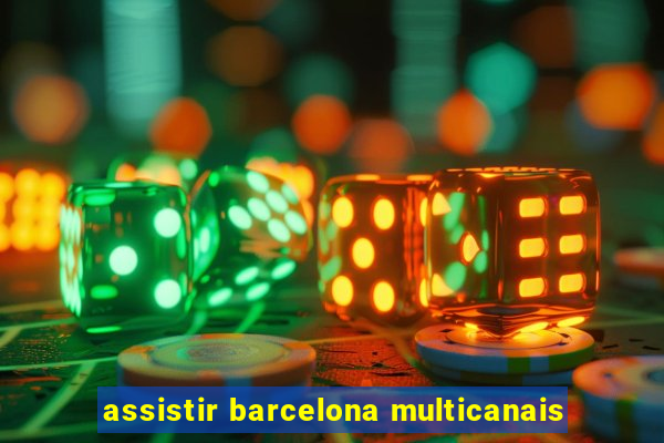 assistir barcelona multicanais