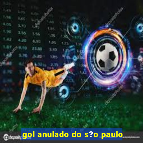 gol anulado do s?o paulo