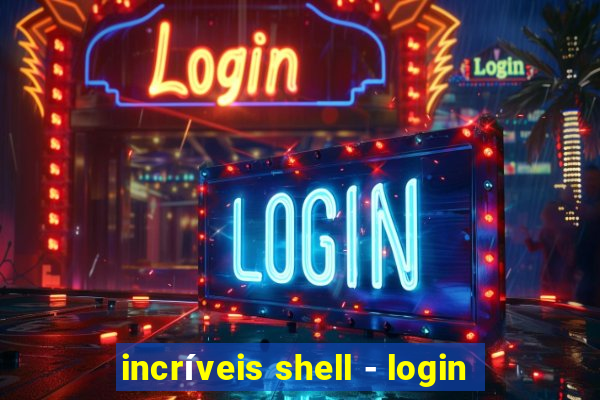 incríveis shell - login