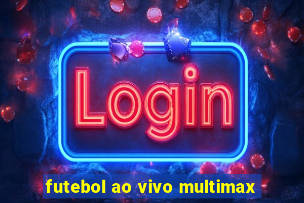 futebol ao vivo multimax