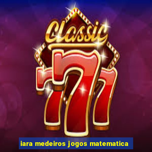 iara medeiros jogos matematica