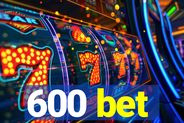 600 bet