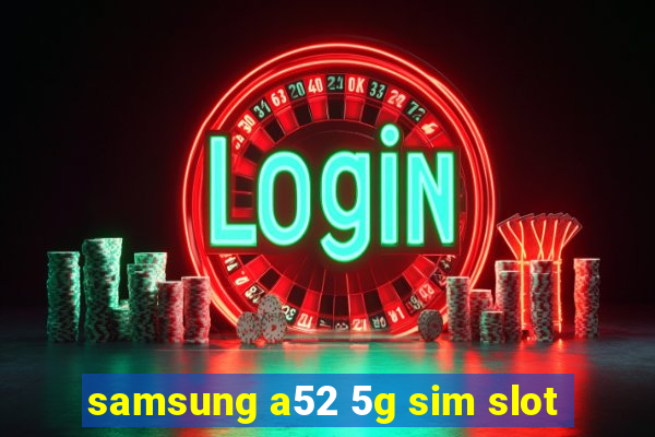 samsung a52 5g sim slot