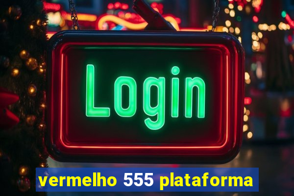 vermelho 555 plataforma