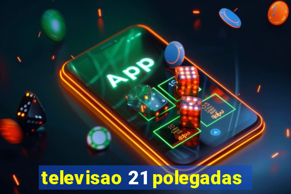 televisao 21 polegadas