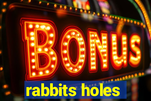 rabbits holes