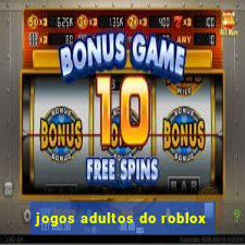 jogos adultos do roblox