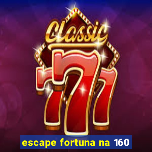 escape fortuna na 160