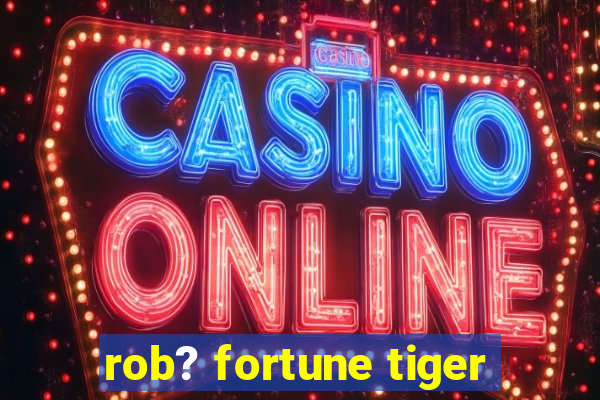 rob? fortune tiger