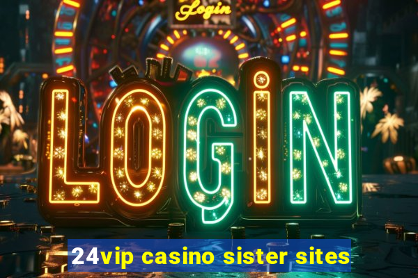 24vip casino sister sites