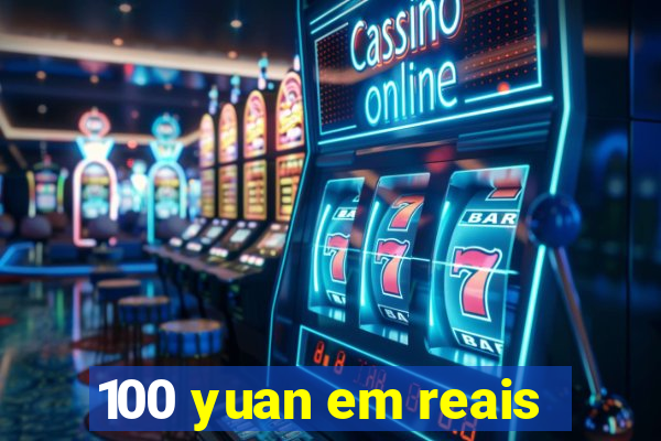 100 yuan em reais