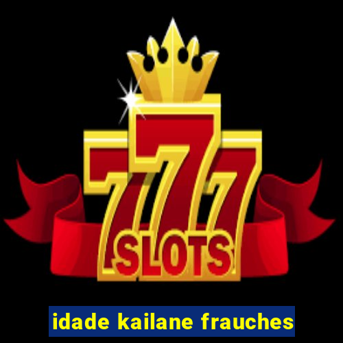 idade kailane frauches