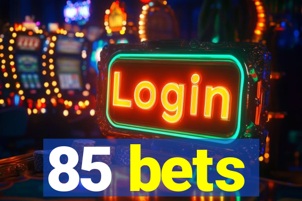 85 bets