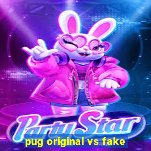 pug original vs fake