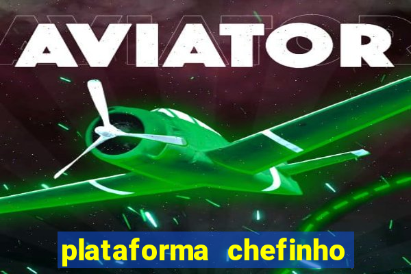 plataforma chefinho 777 bet