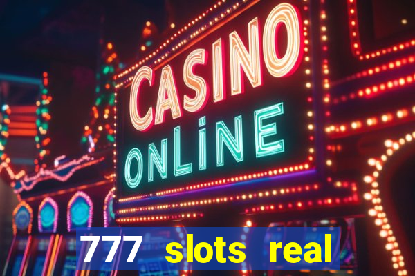 777 slots real casino cash