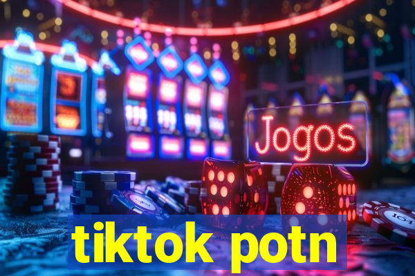 tiktok potn