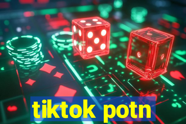 tiktok potn