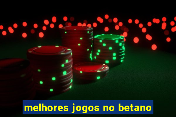 melhores jogos no betano